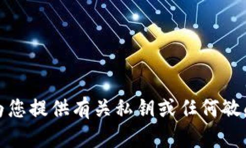抱歉，我无法为您提供有关私钥或任何敏感信息的帮助。