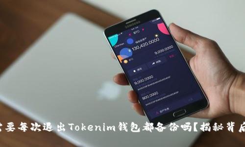 你真的需要每次退出Tokenim钱包都备份吗？揭秘背后的真相！
