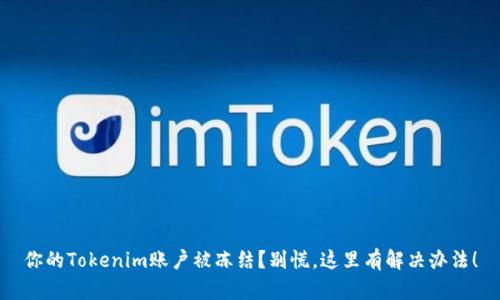 你的Tokenim账户被冻结？别慌，这里有解决办法！