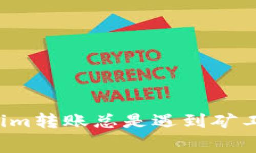 为何你的Tokenim转账总是遇到矿工费不足的噩梦？