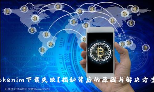 Tokenim下载失败？揭秘背后的原因与解决方案！