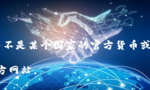 Tokenim是一个区块链项目，旨在为用户提供去中心化的金融服务和解决方案。具体来说，Tokenim并不是某个国家的官方货币或国家相关的实体，而是一个基于区块链技术的平台，用户可以在其中进行加密货币交易、资产管理等。

如果您有兴趣了解Tokenim的更多信息或其在某个特定国家的情况，可以搜索相关的具体资料或官方网站。