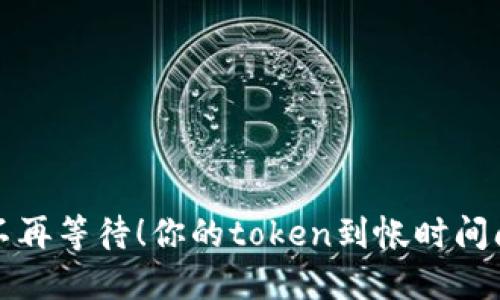 转账就像飞，不再等待！你的token到帐时间问题解决方案！