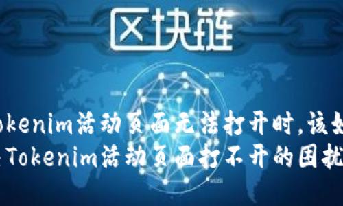 当你的Tokenim活动页面无法打开时，该如何应对？
如何解决Tokenim活动页面打不开的困扰？