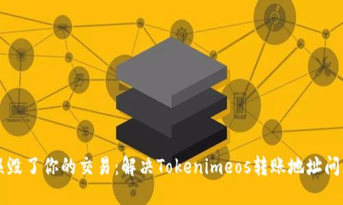 别让转账错误毁了你的交易：解决Tokenimeos转账地址问题的终极指南
