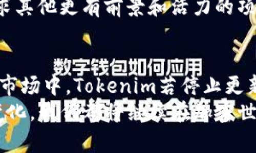 jiaoti如果Tokenim不更新，你还会有这些选择吗？/jiaoti  
Tokenim, 更新, 加密货币/guanjianci  

引言：Tokenim的重要性  
在如今这个数字货币快速发展的时代，Tokenim作为一种重要的加密货币工具，其更新与维护显得尤为重要。Tokenim不仅是交易的媒介，更是用户参与区块链生态的重要通道。然而，一旦没有更新，Tokenim会面临怎样的挑战和变化？本文将探讨这一问题，帮助你更好地理解Tokenim的动态及其影响。  

Tokenim不更新的直接后果  
Tokenim的更新不仅仅是为了修复漏洞，还包括功能扩展、性能提升和社区反馈的整合。如果Tokenim长时间不进行更新，首先可能面临安全问题。没有及时的安全补丁将导致系统易受攻击者的侵害，用户的资产可能面临风险。  
除了安全隐患，Tokenim技术底层的落后也可能导致其失去竞争力。在快速发展的加密货币市场，用户和开发者对于新兴技术的期望日益增强。如果Tokenim无法与时俱进，可能会被其他更新更频繁的项目所取代，用户流失的风险会加大。  

用户体验的下降  
Tokenim不更新也将直接影响用户的体验。用户在使用过程中所遇到的问题往往需要新版本的更新来解决。如果更新滞后，用户可能会遭遇频繁的bug，使用上的不流畅和不便。这种体验的恶化，不仅降低了用户的满意度，也会影响其对Tokenim的信任。  
并且，在竞争激烈的市场环境下，用户对于加密货币产品有着极高的期望。若Tokenim长时间停滞不前，它将大概率被用户认为是一个不值得信赖或不再有前景的产品。用户将寻找其他更具活力和发展潜力的替代品，这将导致Tokenim的市场份额大幅缩水。  

社区支持的削弱  
Tokenim的生存与发展离不开社区的参与和支持，然而，社区的活跃度往往与项目的更新频率息息相关。当Tokenim不更新时，社区的热情可能会逐渐减弱。开发者、投资者和用户之间的距离感将加大，社区活跃度的下降也会进一步影响Tokenim的生态建设。  
一个繁荣的加密项目必须依靠一个强大的社区支持，用户对项目的参与感和认同感非常重要。如果Tokenim长时间没有新的发展，社区可能逐渐撤退，参与讨论与建设的人变得稀少，这将导致信息流通的不畅，从而影响到项目的整体发展。  

市场竞争力的下降  
在加密货币行业，技术更新是维持竞争力的关键。然而，一旦Tokenim不再更新，它的市场竞争力将不可避免地下降。新的竞争者和创新技术的涌现将迫使Tokenim面对更大的压力，而停滞不前的它将很难与这些新兴项目抗衡。  
尤其是在当今快速变化的金融科技环境中，用户的需求和趋势时时刻刻都在发生变化。Tokenim的长期停滞将使其无力应对市场的变化和用户的期待，最终可能导致其被市场遗忘，逐渐从加密货币的舞台上消失。  

投资者的信心削弱  
长时间不更新的Tokenim，势必会让投资者产生疑虑。当投资者看到一个项目缺乏持续的发展动力时，他们自然会对其未来感到不安。这种不确定感会导致投资者对Tokenim的信心降低，可能会选择立即赎回或抛售手中的代币，以避免未来可能的损失。  
与此同时，投资者的这种行为也会直接影响Tokenim的价格走势。对于任何加密资产来说，信心都是其价值的主要支撑。如果信心不足，Tokenim的市值将遭受重创，甚至可能面临价格的暴跌。  

如何应对Tokenim不更新的现状  
如果你已经意识到Tokenim可能不再更新，如何应对这个问题就显得格外重要。首先，你需要不断了解Tokenim的动态，关注其社区和官方渠道的信息发布。通过参与社区讨论，你能够了解更多第一手信息，及时做出判断。  
其次，你可以考虑 diversifying your investments。在不确定性增大的情况下，不要把所有资金都投入到单一的加密资产上，而是可以寻求其他更有前景和活力的项目进行投资。多样化的投资组合将能降低风险，保护你的资产。  

结论：未来的挑战与机遇  
Tokenim的更新情况不仅仅是一个技术层面的问题，更关乎用户体验、社区发展、市场竞争力以及投资者信心等多个方面。在一个瞬息万变的市场中，Tokenim若停止更新，将会面临重重困境。然而，这并不意味着其完全没有机会。只要能够积极应对挑战，调整策略，Tokenim依然可以找到出路，重新焕发活力。  
总之，作为用户和投资者，我们必须时刻保持警惕，关注整个生态的动向，以便在变化中找到适合自己的应对策略。无论Tokenim的未来如何变化，我们都将继续在加密世界中探索前行。