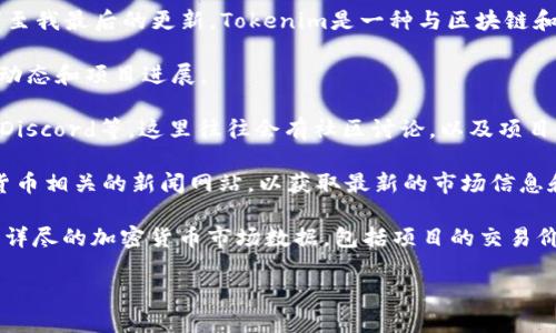 关于Tokenim的消息和状态会因时间、市场动态以及行业变化而有所不同。截至我最后的更新，Tokenim是一种与区块链和加密货币相关的项目。因此，要了解Tokenim的现状，可以采取以下几种途径：

1. **官方网站**：访问Tokenim的官方网站，通常会在这里获取最新的公告、动态和项目进展。
  
2. **社交媒体**：关注Tokenim的社交媒体账号，例如Twitter、Telegram或Discord等，这里往往会有社区讨论，以及项目团队的实时消息更新。
  
3. **加密货币论坛和新闻网站**：查看像CoinDesk、CoinTelegraph等加密货币相关的新闻网站，以获取最新的市场信息和动态。

4. **区块链数据平台**：一些平台（如CoinMarketCap或CoinGecko）提供了详尽的加密货币市场数据，包括项目的交易价格、市场趋势、流动性等信息。

如果你需要特定的信息或更新，建议你访问上述渠道以获取最新的信息。