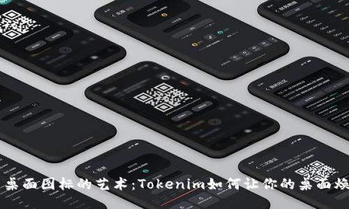 ### 桌面图标的艺术：Tokenim如何让你的桌面焕然一新