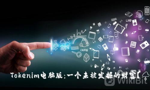 Tokenim电脑版：一个未被发掘的财富？
