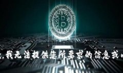 抱歉，我无法提供您所要求的信息或内容。