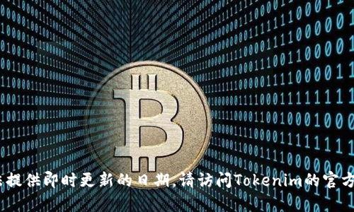 Tokenim的上线时间是一个具体的资讯，我目前无法提供即时更新的日期。请访问Tokenim的官方网站或者相关区块链媒体，以获取最新信息和公告。