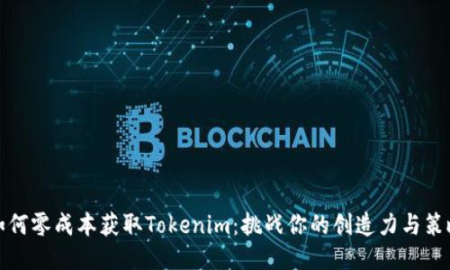 如何零成本获取Tokenim：挑战你的创造力与策略