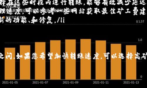 转tokenim钱包多长时间并不是什么复杂的问题，但是在实际操作中，转账所需的时间可能会因多种因素而有所不同。下面，我将详细为您解答这个问题。

转账的基本流程
首先，大家需要了解的是，tokenim钱包作为一种加密数字货币钱包，转账的基本流程与其他钱包类似。用户在tokenim钱包中输入接收方地址、转账金额，并确认交易。然后，网络会将这笔交易广播到区块链网络中。

影响转账速度的因素
转账的时间通常受到以下几个因素的影响：
ul
    listrong区块链网络拥堵情况：/strong当网络上的交易量较高时，处理速度就会下降，从而导致转账延迟。/li
    listrong所选择的矿工费用：/strong在某些区块链上，用户可以选择支付更高的矿工费用来加快交易速度。如果你希望尽快完成转账，建议选择较高的费用。/li
    listrong转账金额：/strong转账金额的大小也可能影响确认时间。有些链在处理小额交易时会更慢。/li
    listrong钱包功能：/strong不同的钱包在处理转账时的功能、设计及程度也可能会造成不同的转账时间。/li
/ul

一般情况下的转账时间
根据一般经验，从tokenim钱包转账到另一个钱包的时间可能在几分钟到几个小时之间。在一些情况下，转账甚至可能延迟至24小时。为了尽量避免不必要的延误，建议在网络比较拥堵的时段外进行转账。

实时查看交易状态
好消息是，用户可以通过区块链浏览器实时跟踪他们的交易状态。当您完成转账后，您会收到一个交易ID（TxID），可以使用这个ID在区块链上跟踪转账的进度。这样，不论交易是否已被确认，您都可以随时查看。

如何提高转账速度
如果你是一位频繁使用tokenim钱包的用户，这里有几个可以提高转账速度的小窍门：
ul
    listrong选择低峰期转账：/strong了解并观察哪些时段区块链网络的交易量相对较低，选择在这些时段内进行转账，能够有效减少延迟。/li
    listrong合理设置矿工费：/strong根据网络情况选择合理的矿工费用，以获取更优质的处理速度。可以参考一些网站获取最佳矿工费建议。/li
    listrong保持软件更新：/strong确保您的tokenim钱包软件是最新版本，以便能够享受最新的功能、和修复。/li
/ul

总结
总的来说，转账需要的时间并不是一成不变的，受多方面因素的影响，通常在几分钟到几个小时之间。如果您希望加快转账速度，可以选择高矿工费用、低峰时段转账等方式。同时，通过使用交易ID，您可以随时查看交易状态，从而安心等待。

希望以上信息解答了您关于tokenim钱包转账所需时间的问题，让我知道你还有没有其他疑虑！