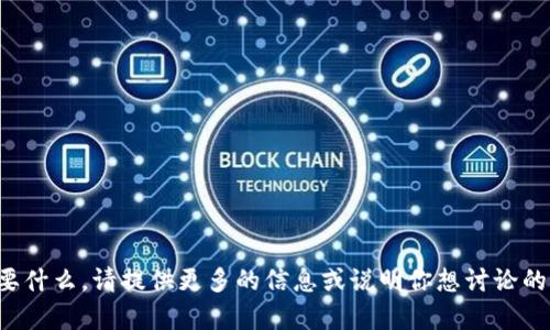 抱歉，我不太明白你想要什么。请提供更多的信息或说明你想讨论的主题，我会尽力帮助你！