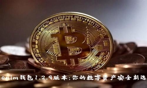 Tokenim钱包1.2.9版本：你的数字资产安全新选择！