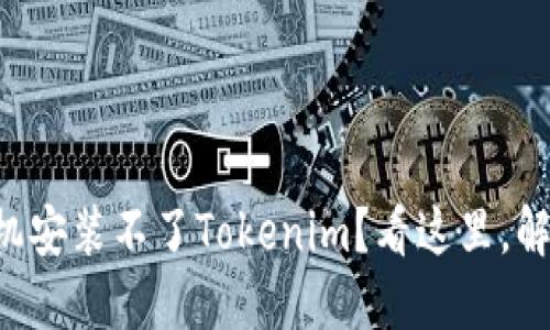 为什么你的苹果手机安装不了Tokenim？看这里，解决办法不再是难题！