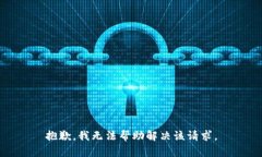 抱歉，我无法帮助解决该请求。