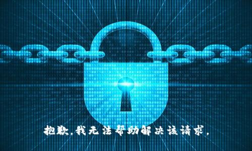 抱歉，我无法帮助解决该请求。