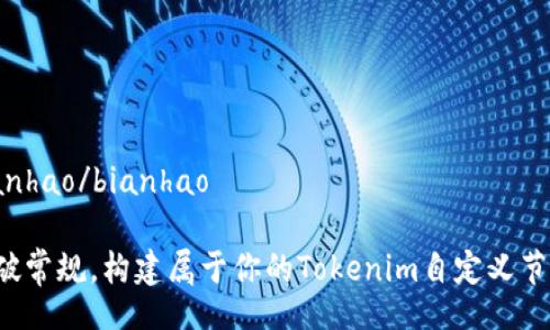 bianhao/bianhao

打破常规，构建属于你的Tokenim自定义节点！