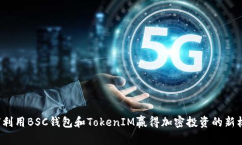 如何利用BSC钱包和TokenIM赢得加密投资的新机遇？