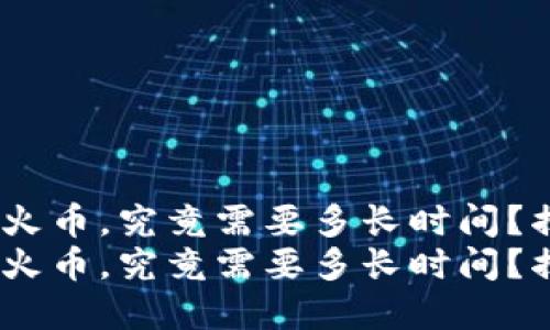 Tokenim钱包转账到火币，究竟需要多长时间？揭秘转账背后的秘密！
Tokenim钱包转账到火币，究竟需要多长时间？揭秘转账背后的秘密！