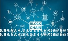 Tokenim钱包转账到火币，究竟需要多长时间？揭秘