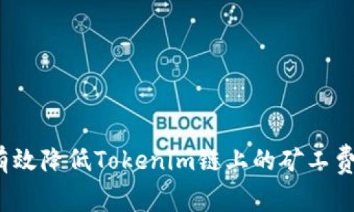 如何有效降低Tokenim链上的矿工费挑战？