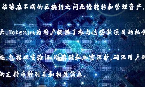 Tokenim是一个数字资产管理平台，允许用户存储和管理多种类型的加密货币和代币。它的设计旨在提供安全、便捷和用户友好的资产管理体验。下面是一些Tokenim可能支持的加密货币和代币类型：

主要加密货币
Tokenim支持主流加密货币，如比特币（BTC）、以太坊（ETH）和莱特币（LTC）。这些数字货币是全球交易量最大、使用最广泛的资产，用户可以在Tokenim上安全地存储和交易这些币种。

ERC-20代币
以太坊网络上的ERC-20代币是Tokenim支持的另一类资产。ERC-20代币是建立在以太坊智能合约上的标准代币。这类代币涵盖了广泛的行业，包括DeFi（去中心化金融）、NFT（非同质化代币）等。用户可以通过Tokenim轻松管理这些代币。

稳定币
稳定币是将价值锚定于法定货币或其他资产的数字货币。Tokenim支持多种稳定币，如USDT（Tether）、USDC（USD Coin）、DAI等。这些资产的价值波动较小，为用户提供了一种稳定的资产存储选项。

跨链资产
随着区块链技术的不断发展，越来越多的跨链资产开始出现。Tokenim也可能支持这些资产，使用户能够在不同的区块链之间无缝转移和管理资产。

新兴项目和代币
Tokenim还致力于支持那些新兴的加密货币项目和代币。这些项目可能尚在发展阶段，但其潜力巨大。Tokenim为用户提供了参与这些新项目的机会，帮助他们把握投资机会。

安全性和用户体验
Tokenim不仅支持多种加密货币和代币，还非常注重用户的安全和体验。平台提供多重安全保障措施，包括双重验证、冷存储和加密保护，确保用户的资产安全。同时，用户友好的界面设计和高效的客户支持，使得即使是加密货币新手也能轻松上手。

如果您对Tokenim支持的具体币种感兴趣，建议直接访问其官方网站或查看相关文档，以获取最新的支持币种列表和相关信息。