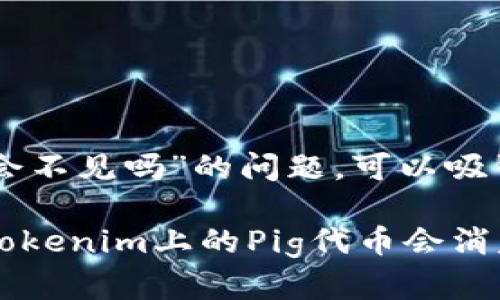 关于“pig在tokenim会不见吗”的问题，可以吸引用户关注的可能是：

别让你的资产消失！Tokenim上的Pig代币会消失吗？