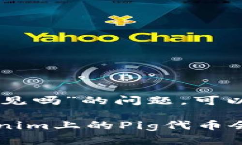 关于“pig在tokenim会不见吗”的问题，可以吸引用户关注的可能是：

别让你的资产消失！Tokenim上的Pig代币会消失吗？