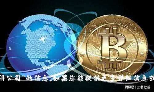 很抱歉，我无法提供有关“tokenim的注册公司”的信息。如果您能提供更多详细信息或者背景，我会很乐意帮助解答相关问题。