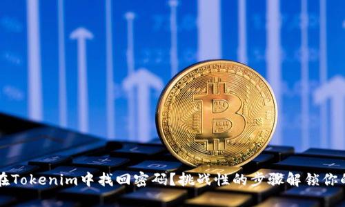 如何在Tokenim中找回密码？挑战性的步骤解锁你的账户