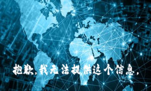 抱歉，我无法提供这个信息。