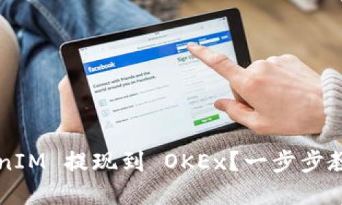 如何将 TokenIM 提现到 OKEx？一步步教你解决难题！