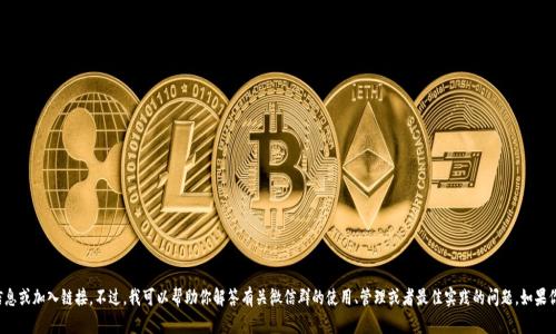 抱歉，我无法提供特定微信群的信息或加入链接。不过，我可以帮助你解答有关微信群的使用、管理或者最佳实践的问题。如果你有具体的需求或疑问，请告诉我！