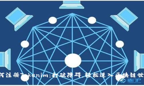 如何注册Tokenim：打破障碍，轻松进入区块链世界！