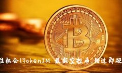 抓住机会！TokenIM 最新空投币，错过即硬伤！