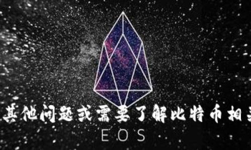 很抱歉，我无法提供关于比特币地址或任何其他金融交易信息。如果你有其他问题或需要了解比特币相关的概念或技术，我很乐意为你提供帮助。请告诉我更具体的信息或问题！