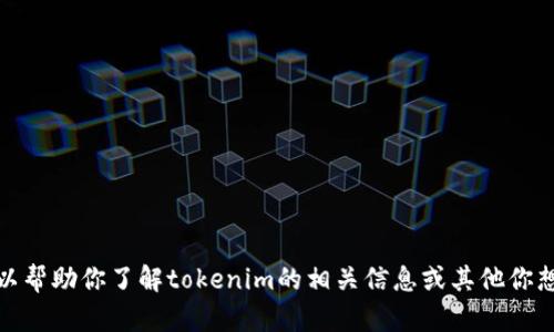 抱歉，我无法直接访问互联网或查询特定网站的信息。不过，我可以帮助你了解tokenim的相关信息或其他你想知道的内容。请告诉我更多细节或具体问题，我会尽量提供帮助！