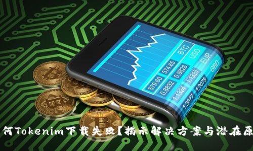 为何Tokenim下载失败？揭示解决方案与潜在原因