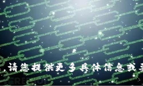 抱歉，您的请求出现了一些问题，请您提供更多具体信息或要求，这样我才能更好地帮助您。