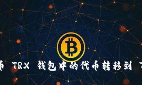 如何顺利将火币 TRX 钱包中的代币转移到 Tokenim 钱包？