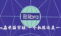 Tokenim在中国市场：一个机遇还是一个挑战？