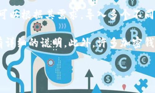 在Tokenim中，可以导入多个钱包，具体的数量可能会根据应用的更新和版本有所变化。一般情况下，用户可以根据其需求，导入多个不同的加密钱包，以便更方便地管理不同的数字资产。

如果你有具体的需求，比如想要导入哪些类型的钱包，可以查看Tokenim的官方文档或支持页面，通常会有详细的说明。此外，许多加密钱包支持的导入方式有所不同，包括助记词、私钥或JSON文件等，因此确保你了解所需的导入方式也很重要。

如果你觉得还有其他相关的问题或需要详细的步骤指南，欢迎进一步询问！