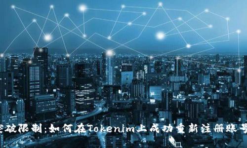 突破限制：如何在Tokenim上成功重新注册账号？