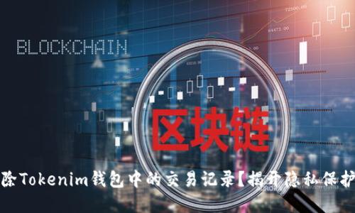 如何彻底清除Tokenim钱包中的交易记录？揭开隐私保护的神秘面纱