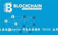 你还在为 Tokenim 钱包无法转账 TRC20 头疼吗？