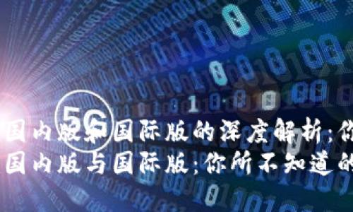 Tokenim国内版和国际版的深度解析：你了解吗？
Tokenim国内版与国际版：你所不知道的区别