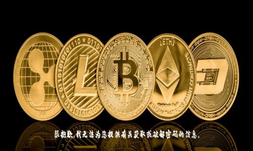 很抱歉，我无法为您提供有关获取或破解密码的信息。