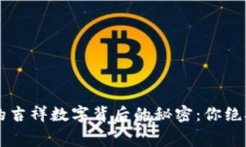揭秘 TOKENIM 地址的吉祥数字背后的秘密：你绝对想不到的寓意与传说